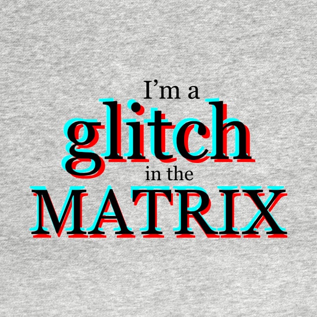 I'm a glitch in the MATRIX by E Major Designs